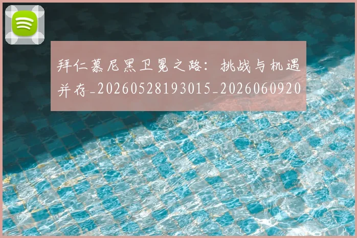 拜仁慕尼黑卫冕之路：挑战与机遇并存_20260528193015_20260609200831